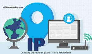 Unleashing the Potential of Ipsaya – How It Works